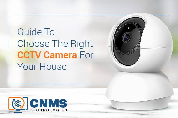 Choose The Right CCTV Camera For Your House